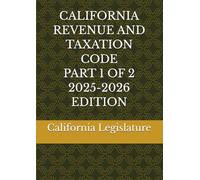 CALIFORNIA REVENUE AND TAXATION CODE PART 1 OF 2 2025-2026 EDITION