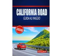 CALIFORNIA ROAD GUIDA AL VIAGGIO 2026: Esplora epiche passeggiate costiere, parchi nazionali, percorsi panoramici e consigli pratici in tutti gli Stati Uniti