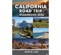 California Road Trip Guidebook 2026: From Pacific Coast Highway, Yosemite to Wine Country, San Diego and Off-Grid Desert Gems