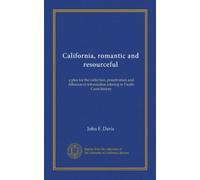 California, romantic and resourceful: a plea for the collection, preservation and diffusion of information relating to Pacific Coast history
