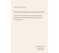 California Romantic and Resourceful: A Plea for the Collection, Preservation and Diffusion of Information Relating to Pacific Coast History