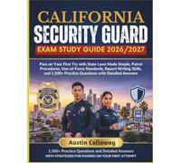 CALIFORNIA SECURITY GUARD EXAM STUDY GUIDE 2026-2027: Pass on Your First Try with State Laws Made Simple, Patrol Procedures, Use-of-Force Standards, ... Practice Questions with Detailed Answers