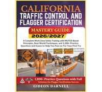 CALIFORNIA TRAFFIC CONTROL AND FLAGGER CERTIFICATION MASTERY GUIDE 2026/2027: A Complete Work Zone Safety Training with MUTCD-Based Principles, ... Exams to Help You Pass Your on the First Try