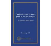 California trails, intimate guide to the old missions (Vol-1): the story of the California missions