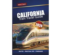 CALIFORNIA TRAIN TRAVEL GUIDE 2026: Scenic Routes, Top Destinations, Local Insights, and Itinerary Ideas