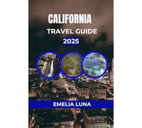 CALIFORNIA TRAVEL GUIDE 2025 (2025-2026 COMPREHENSIVE TRAVEL COMPANIONS FOR FIRST-TIME EXPLORERS)