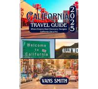 CALIFORNIA TRAVEL GUIDE 2025: Where Dream Meet Discovery: Navigate California Like a Pro