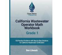 California Wastewater Operator Math Workbook: Grade 1: 150 Practice Problems with Step-by-Step Solutions for California Wastewater Certification
