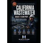 California Wastewater Treatment Plant Operator Grade II Exam Prep: Complete Technical Review, Wastewater Math, Process-Control Scenarios, and 500 Practice Questions