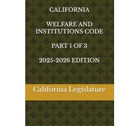 CALIFORNIA WELFARE AND INSTITUTIONS CODE PART 1 OF 3 2025-2026 EDITION