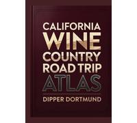 California Wine Country Road Trip Atlas: Napa, Sonoma, Map Planner, Scenic Routes & Vineyard Stops