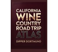 California Wine Country Road Trip Atlas: Napa, Sonoma, Map Planner, Scenic Routes & Vineyard Stops