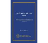 California's code time table: containing an alphabetical arrangement of the various periods of time required by the code of civil procedure, the civil ... and proceedings in the courts of the state...