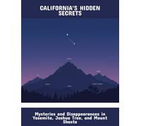 California'S Hidden Secrets: Mysteries And Disappearances In Yosemite, Joshua Tree, And Mount Shasta