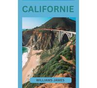 CALIFORNIE GUIDE DE VOYAGE 2026: Guide de voyage complet des côtes, des villes et des merveilles naturelles de la Californie