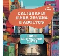 Caligrafia para Jovens e Adultos: Frases Motivacionais Curtas - Treine a escrita à mão todos dos dias!