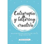 Caligrafía y lettering creativa: Una guía para principiantes con instrucciones, ejercicios, páginas de práctica y más!