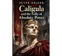 CALIGULA AND THE FOLLY OF ABSOLUTE POWER
