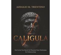 Caligula: Een Leven Van Macht En Waanzin Naar Ondergang En Nalatenschap (Oude Geschiedenis)