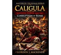 Caligula: Madness, Power, and the Corruption of Rome (Masters of the Roman World)