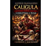 Caligula: Madness, Power, and the Corruption of Rome (Masters of the Roman World)