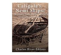 Caligula’s Nemi Ships: The History of the Roman Emperor’s Mysterious Luxury Boats