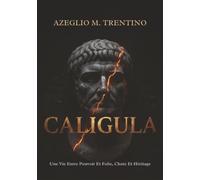 Caligula: Une Vie Entre Pouvoir Et Folie, Chute Et Héritage (Histoire Ancienne)