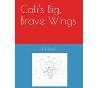 Cali's Big, Brave Wings (Big Lessons from Little Friends)