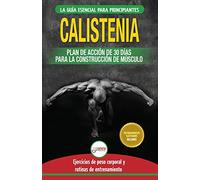 Calistenia: Guía de ejercicios de gimnasia corporal para principiantes y rutinas de entrenamiento + plan de acción de 30 días para la construcción de ... Calisthenics Spanish Book) (Spanish Edition)