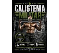 CALISTENIA MILITAR: Entrena con tu cuerpo. Domina tu mente. Conquista tu disciplina.