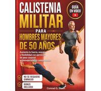 CALISTENIA MILITAR PARA HOMBRES MAYORES DE 50 AÑOS: Aumenta tu fuerza, energía y flexibilidad con ejercicios de peso corporal antienvejecimiento comprobados