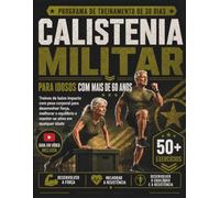CALISTENIA MILITAR PARA IDOSOS COM MAIS DE 60 ANOS: Treinos de baixo impacto com peso corporal para desenvolver força, melhorar o equilíbrio e manter-se ativo em qualquer idade