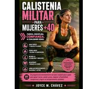 Calistenia Militar para Mujeres +40: Un programa de entrenamiento con peso corporal paso a paso para ganar fuerza, perder grasa, mejorar la flexibilidad, recuperarse y lograr un enveje