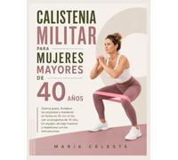 CALISTENIA MILITAR PARA MUJERES MAYORES DE 40 AÑOS: Quema grasa, fortalece los músculos y mantente en forma en 25 min al día con un programa de 30 ... impacto y respetuoso con las articulaciones