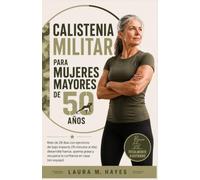 Calistenia militar para mujeres mayores de 50 años: Reto de 28 días con ejercicios de bajo impacto (15 minutos al día): desarrolla fuerza, quema grasa y recupera la confianza en casa (sin equipo)