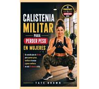 CALISTENIA MILITAR PARA PERDER PESO EN MUJERES: Un sencillo plan de 28 días para quemar grasa, tonificar el cuerpo y ganar confianza en solo 15 minutos al día.