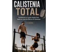 Calistenia TOTAL: Transforma tu Cuerpo desde Cero hasta un nivel de Élite en 24 Semanas