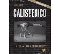 Calistenico. L'allenamento a corpo libero (Manuali pratici sportivi)