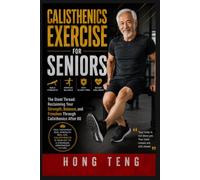 Calisthenics Exercise For Seniors: The Steel Thread: Reclaiming Your Strength, Balance, and Freedom Through Calisthenics After 60