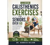 Calisthenics Exercises For Seniors Over 60 (Full Color): The Complete Bodyweight Workouts To Build Strength, Increase Balance, And Boost Confidence For Active Living
