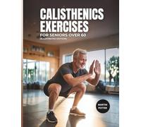Calisthenics Exercises For Seniors Over 60: Illustrated Bodyweight Workout To Improve Balance, Build Strength and Build Confidence