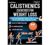 Calisthenics Exercises for Weight Loss: A 30-Day No-Gym Bodyweight Routines to Burn Fat, Tighten Your Core, Boost Energy and Reshape Your Body (Everyday Calisthenics Blueprint)