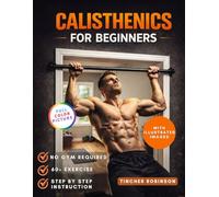 Calisthenics for Beginners: Easy Home Workouts to Build Muscle and Strength with Bodyweight Training