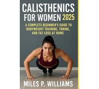 Calisthenics for Women 2025: A Complete Beginner’s Guide to Bodyweight Training, Toning, and Fat Loss at Home