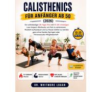 CALISTHENICS FÜR ANFÄNGER AB 50 (2026): Ein vollständiger 28-Tage-Plan mit 10-20-minütigen Low-Impact-Workouts, um Fett zu verbrennen, Muskeln ... Springen oder Fitnessstudio-Mitgliedschaft