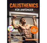 Calisthenics für Anfänger: Einfache Workouts zu Hause, um Muskeln und Kraft mit Körpergewichtstraining aufzubauen