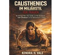 Calisthenics im Militärstil für Frauen: Ein 30-Tage-Plan ohne Geräte, um Fett abzubauen, Kraft aufzubauen und das Selbstvertrauen zu stärken