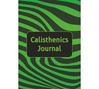 Calisthenics Journal: Bodyweight Fitness Planner to Help You Stay Consistent and Reach Your Fitness Goals