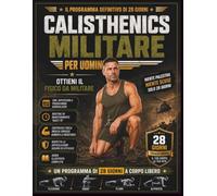 Calisthenics Militare per Uomini: Ottieni il fisico da militare: niente palestra, niente scuse, solo 28 giorni