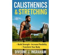CALISTHENICS & STRETCHING: The Complete Guide to Strength, Mobility & Natural Fitness